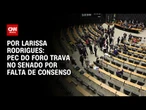 PEC do foro trava no Senado por falta de consenso | CNN NOVO DIA