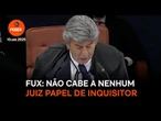 Não cabe a nenhum juiz assumir o papel de inquisidor, diz Fux