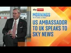 China, Russia, free speech in Britain: US ambassador to the UK speaks to Sky News