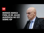 Moraes marca audiência para discutir impasse entre os Poderes sobre o IOF | CNN 360º