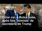 Dólar cai, e Bolsa sobe, após mercado reagir 'otimista' a fala de secretário de Trump sobre a China