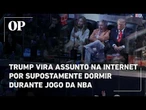 Trump vira assunto na internet por supostamente dormir durante jogo da NBA