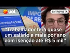 Isenção no IR garante quase um 14º salário para quem ganha até R$ 5 mil, avalia economista