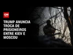 Trump diz que Rússia e Ucrânia fizeram "importante troca de prisioneiros" | CNN NOVO DIA