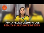 Tabata pede a Casimiro que reduza publicidade de bets