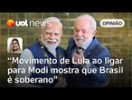 Movimento de Lula ao ligar para Modi mostra mais uma vez que Brasil é soberano | Letícia Casado