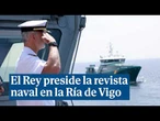 El Rey preside la revista naval en la Ría de Vigo y la exhibición dinámica aeronaval en Samil