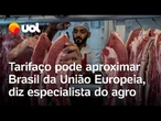 Tarifaço pode aproximar Brasil da União Europeia: 'Mas não é de um dia para outro', diz especialista