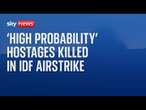 IDF: 'High probability' three hostages killed in airstrike