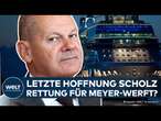 MEYER-WERFT: Drohende Pleite - Kann Scholz 3000 Arbeitsplätze für Schiffsbau-Unternehmen retten?