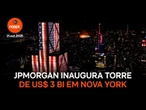 JPMorgan inaugura torre de US$ 3 bilhões para 10.000 funcionários em Nova York