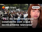 PEC da Segurança precisa ser aprovada e evitaria o uso político das operações, diz antropóloga