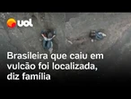 Brasileira que caiu em vulcão foi localizada e equipe de resgate está a caminho, diz família