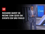 Richard Quest, âncora da CNN Internacional, se reúne com CEOs em SP | HORA H