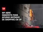 MP abre inquérito para apurar incêndio de shopping em SP | LIVE CNN