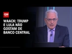 Waack: Trump e Lula não gostam de Banco Central | WW