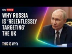 Russia is ‘relentlessly targeting’ the UK. This Is Why.