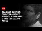 Clarissa Oliveira: Sem-terra morto mandou mensagem otimista semanas antes | AGORA CNN