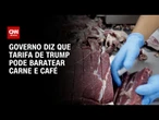 Taxa de 50% de Trump pode reduzir preços de carne e café no Brasil, diz governo | CNN ARENA