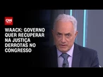 Waack: Governo quer recuperar na Justiça derrotas no Congresso | WW