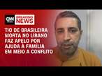 Tio de brasileira morta no Líbano faz apelo por ajuda à família em meio a conflito | AGORA CNN