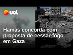 Hamas concorda com proposta de cessar-fogo em Gaza e se diz pronto para negociar 'imediatamente'