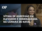 Juliana Soares, agredida com 61 socos em elevador, recebe homenagem em sessão da Câmara de Natal