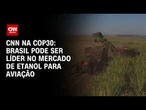 COP30: Brasil pode ser líder no mercado de etanol para aviação | CNN PRIME TIME