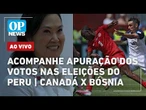 AO VIVO: Acompanhe apuração dos votos nas eleições do Peru; Canadá x Bósnia | OP NEWS