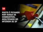 Posto é fechado por venda de combustível adulterado em Sorocaba (SP) | CNN PRIME TIME