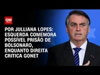 Análise: Esquerda comemora possível prisão de Bolsonaro, enquanto direita critica Gonet | CNN ARENA