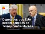 Deputados americanos pedem que Trump adote sanções contra Moraes | Jamil Chade