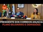 Presidente dos Correios confirma plano bilionário e demissões