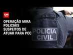 Operação mira policiais suspeitos de atuar para PCC | CNN NOVO DIA