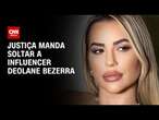 Justiça manda soltar a influencer Deolane Bezerra | CNN Prime Time