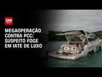 Megaoperação contra PCC: Empresário foi preso fugindo em lancha | CNN 360º