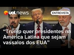 Trump quer presidentes aliados na América Latina para que sejam vassalos dos EUA, diz especialista