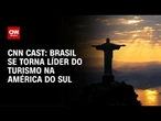 CNN Cast: Brasil se torna líder do turismo na América do Sul | CNN BRASIL