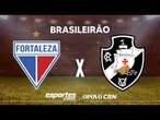 FORTALEZA X VASCO AO VIVO | 33ª RODADA BRASILEIRÃO COM ALESSANDRO OLIVEIRA