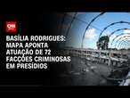 Basília Rodrigues: Mapa aponta atuação de 72 facções criminosas em presídios | CNN NOVO DIA