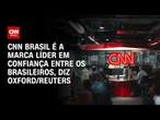 CNN Brasil é líder em confiança no jornalismo, diz relatório Reuters/Oxford | PRIME TIME