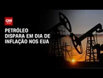 Petróleo dispara em dia de inflação nos EUA | CNN MERCADO