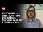 A libertação total dos reféns é essencial para que a guerra acabe, diz especialista | AGORA CNN