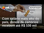 Com salário mais alto do país, donos de cartórios recebem até R$ 530 mil