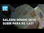 Orçamento de 2026 prevê salário mínimo de R$ 1.631 | O POVO NEWS