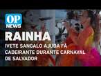 Ivete Sangalo ajuda fã cadeirante durante Carnaval de Salvador | O POVO NEWS