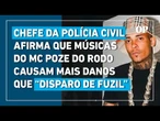 Chefe da Polícia Civil afirma que músicas do MC Poze causam mais danos que "disparo de fuzil"