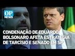 Condenação de Eduadro Bolsonaro afeta estratégia de Tarcísio e senado em São Paulo | OP News