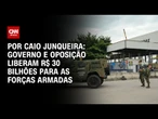 Governo e oposição liberam R$ 30 bilhões para as Forças Armadas | CNN PRIME TIME