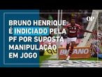 Bruno Henrique, do Flamengo, e outros nove são indiciados pela PF por suposta manipulação em jogo